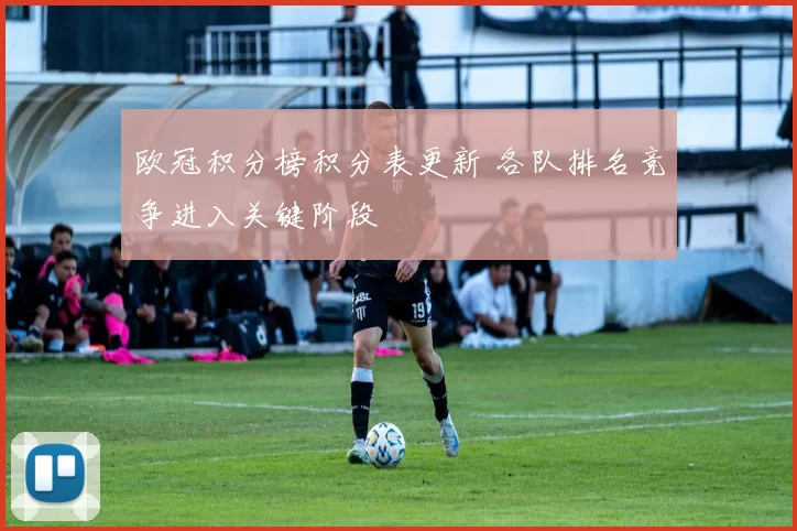 欧冠积分榜积分表更新 各队排名竞争进入关键阶段