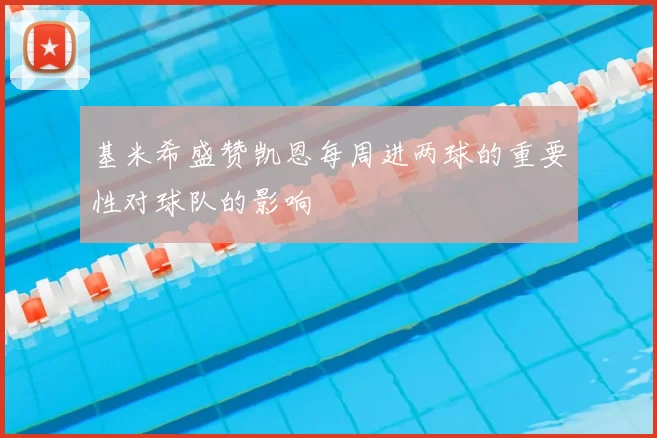 基米希盛赞凯恩每周进两球的重要性对球队的影响