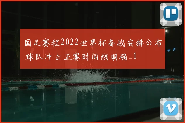 国足赛程2022世界杯备战安排公布 球队冲击正赛时间线明确_1