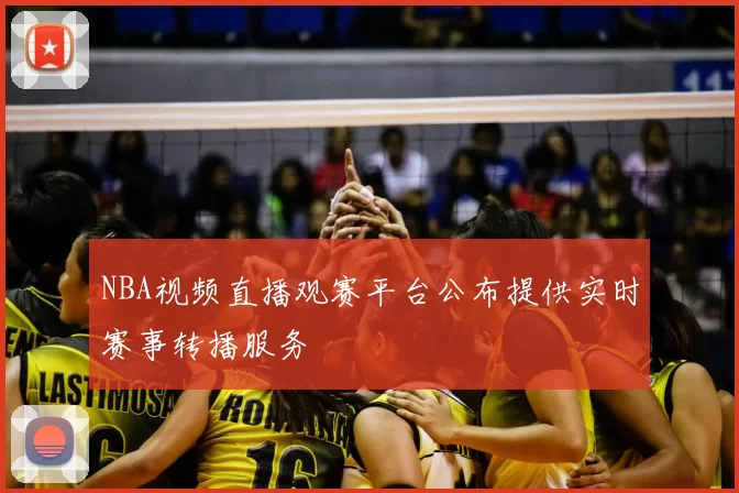 NBA视频直播观赛平台公布提供实时赛事转播服务