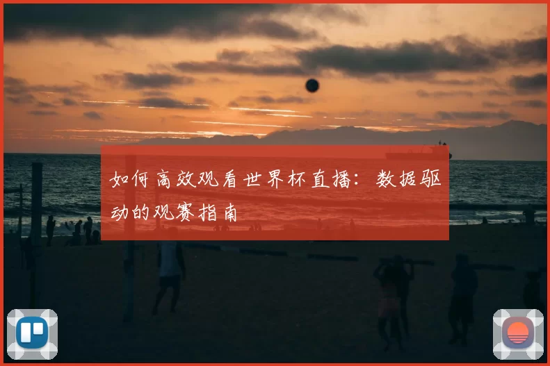 如何高效观看世界杯直播:数据驱动的观赛指南