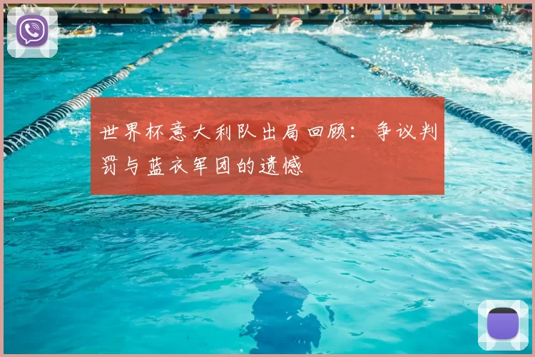 世界杯意大利队出局回顾:争议判罚与蓝衣军团的遗憾