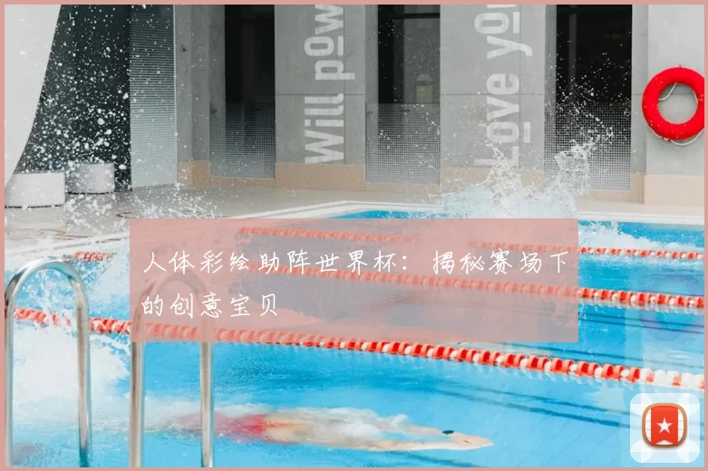 人体彩绘助阵世界杯:揭秘赛场下的创意宝贝