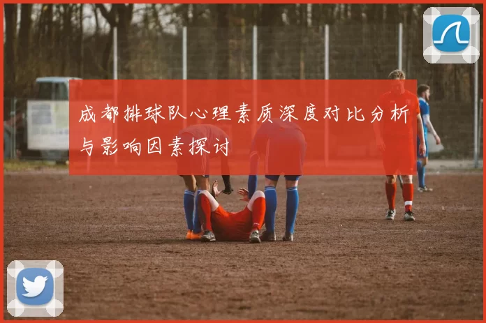 成都排球队心理素质深度对比分析与影响因素探讨