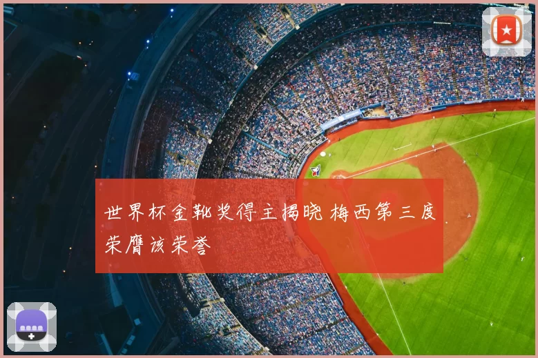 世界杯金靴奖得主揭晓 梅西第三度荣膺该荣誉