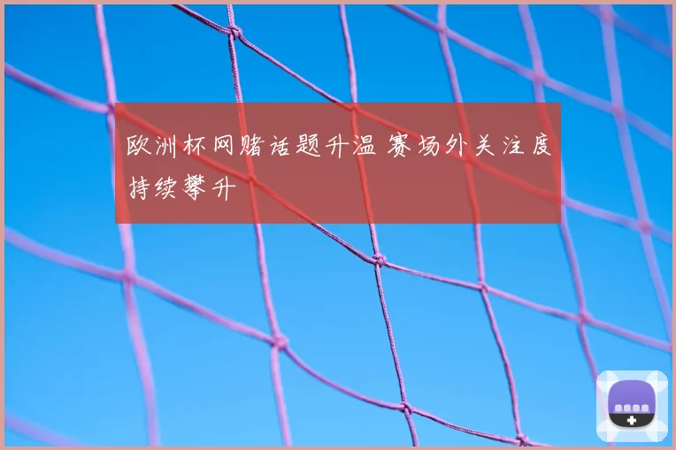 欧洲杯网赌话题升温 赛场外关注度持续攀升