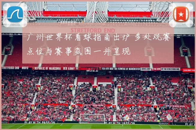 广州世界杯看球指南出炉 多处观赛点位与赛事氛围一并呈现