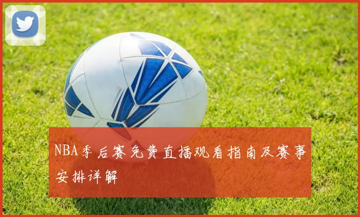 NBA季后赛免费直播观看指南及赛事安排详解